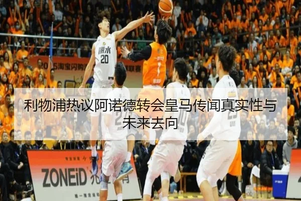 利物浦热议阿诺德转会皇马传闻真实性与未来去向